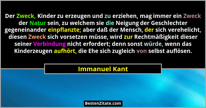 Der Zweck, Kinder zu erzeugen und zu erziehen, mag immer ein Zweck der Natur sein, zu welchem sie die Neigung der Geschlechter gegenei... - Immanuel Kant