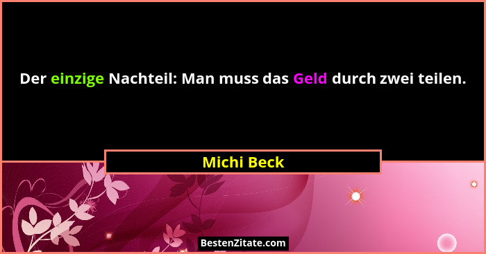 Der einzige Nachteil: Man muss das Geld durch zwei teilen.... - Michi Beck