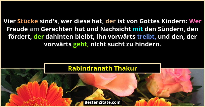 Vier Stücke sind's, wer diese hat, der ist von Gottes Kindern: Wer Freude am Gerechten hat und Nachsicht mit den Sündern, de... - Rabindranath Thakur