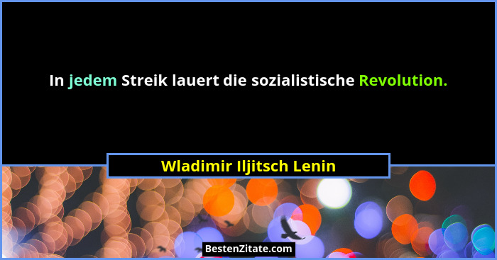 In jedem Streik lauert die sozialistische Revolution.... - Wladimir Iljitsch Lenin