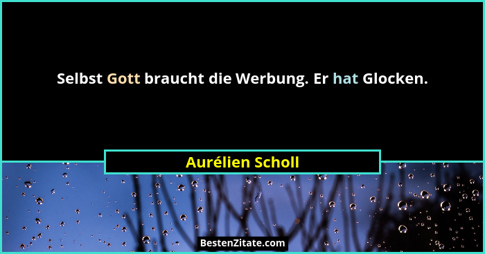 Selbst Gott braucht die Werbung. Er hat Glocken.... - Aurélien Scholl