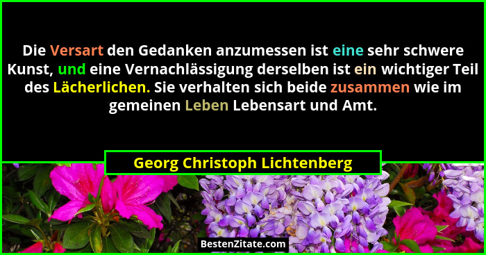 Die Versart den Gedanken anzumessen ist eine sehr schwere Kunst, und eine Vernachlässigung derselben ist ein wichtiger T... - Georg Christoph Lichtenberg