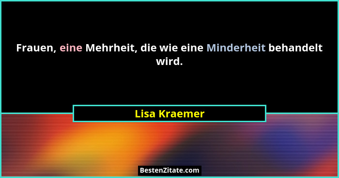 Frauen, eine Mehrheit, die wie eine Minderheit behandelt wird.... - Lisa Kraemer
