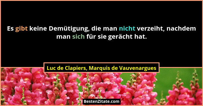 Es gibt keine Demütigung, die man nicht verzeiht, nachdem man sich für sie gerächt hat.... - Luc de Clapiers, Marquis de Vauvenargues
