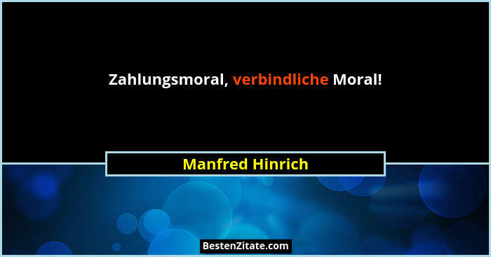 Zahlungsmoral, verbindliche Moral!... - Manfred Hinrich