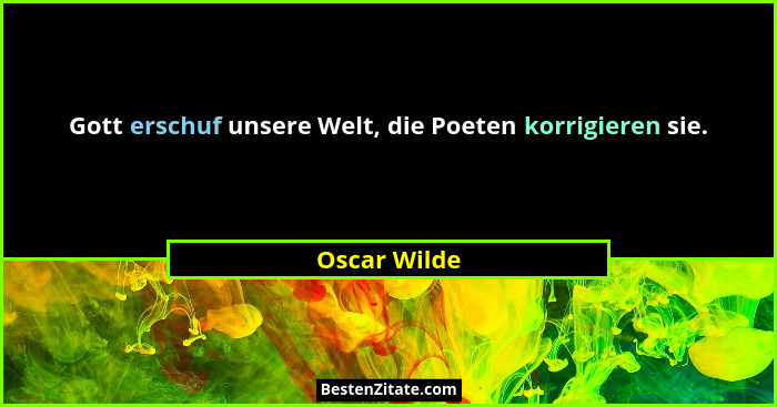 Gott erschuf unsere Welt, die Poeten korrigieren sie.... - Oscar Wilde