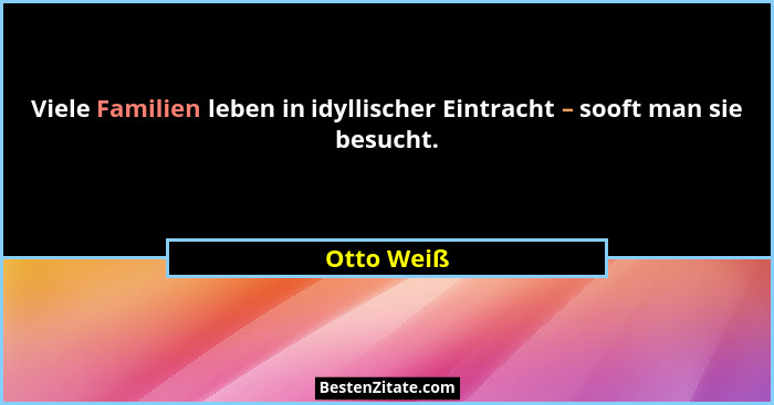 Viele Familien leben in idyllischer Eintracht – sooft man sie besucht.... - Otto Weiß