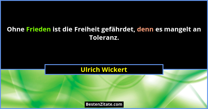 Ohne Frieden ist die Freiheit gefährdet, denn es mangelt an Toleranz.... - Ulrich Wickert