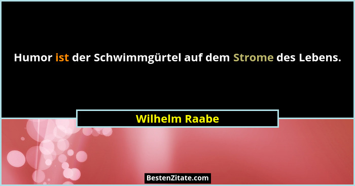 Humor ist der Schwimmgürtel auf dem Strome des Lebens.... - Wilhelm Raabe