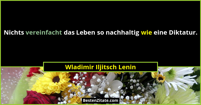 Nichts vereinfacht das Leben so nachhaltig wie eine Diktatur.... - Wladimir Iljitsch Lenin