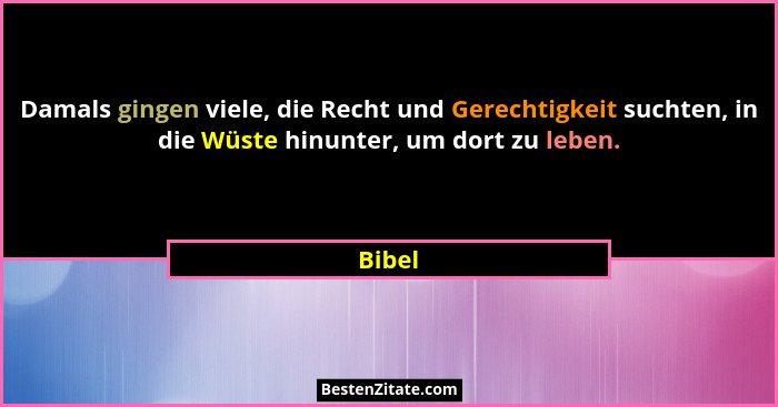 Damals gingen viele, die Recht und Gerechtigkeit suchten, in die Wüste hinunter, um dort zu leben.... - Bibel