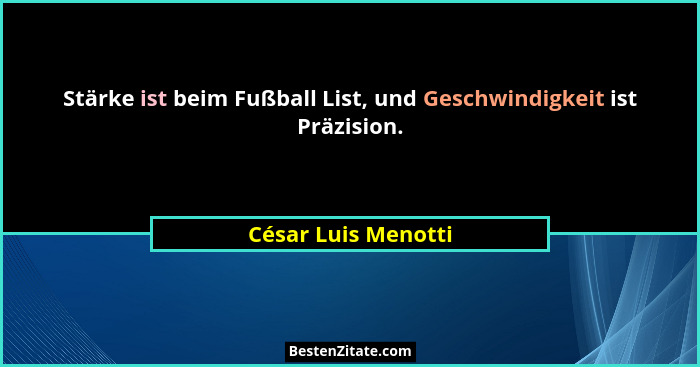 Stärke ist beim Fußball List, und Geschwindigkeit ist Präzision.... - César Luis Menotti