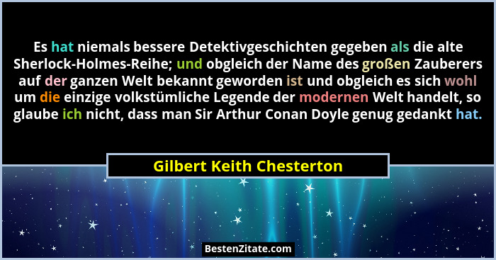 Es hat niemals bessere Detektivgeschichten gegeben als die alte Sherlock-Holmes-Reihe; und obgleich der Name des großen Zau... - Gilbert Keith Chesterton