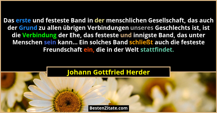 Das erste und festeste Band in der menschlichen Gesellschaft, das auch der Grund zu allen übrigen Verbindungen unseres Gesch... - Johann Gottfried Herder