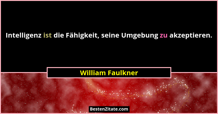 Intelligenz ist die Fähigkeit, seine Umgebung zu akzeptieren.... - William Faulkner