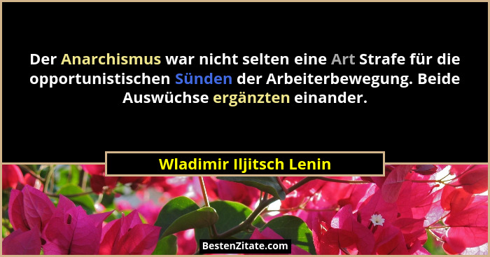 Der Anarchismus war nicht selten eine Art Strafe für die opportunistischen Sünden der Arbeiterbewegung. Beide Auswüchse ergä... - Wladimir Iljitsch Lenin