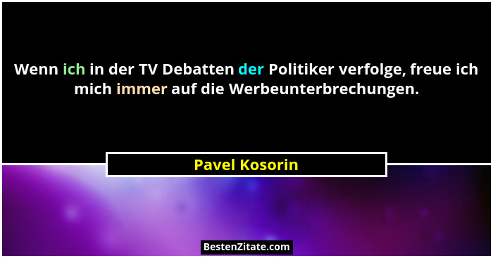 Wenn ich in der TV Debatten der Politiker verfolge, freue ich mich immer auf die Werbeunterbrechungen.... - Pavel Kosorin