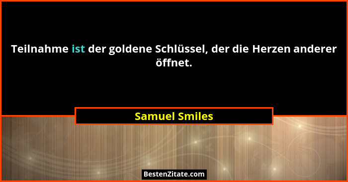 Teilnahme ist der goldene Schlüssel, der die Herzen anderer öffnet.... - Samuel Smiles