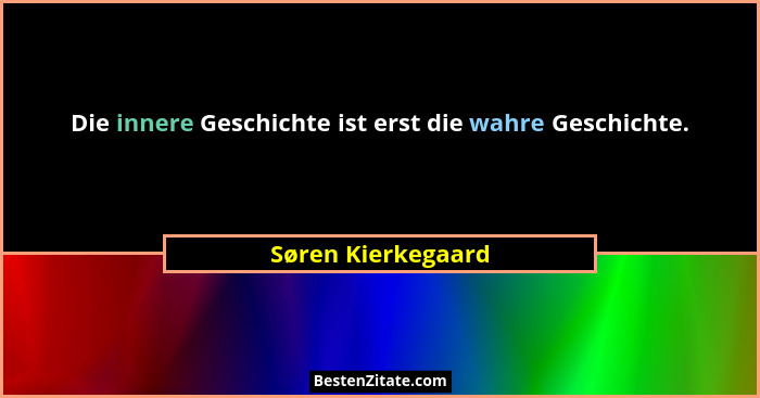 Die innere Geschichte ist erst die wahre Geschichte.... - Søren Kierkegaard