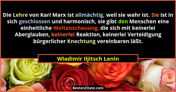 Die Lehre von Karl Marx ist allmächtig, weil sie wahr ist. Sie ist in sich geschlossen und harmonisch, sie gibt den Menschen... - Wladimir Iljitsch Lenin