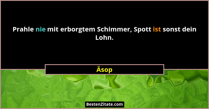 Prahle nie mit erborgtem Schimmer, Spott ist sonst dein Lohn.... - Äsop
