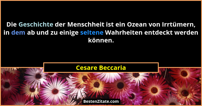 Die Geschichte der Menschheit ist ein Ozean von Irrtümern, in dem ab und zu einige seltene Wahrheiten entdeckt werden können.... - Cesare Beccaria