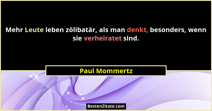 Mehr Leute leben zölibatär, als man denkt, besonders, wenn sie verheiratet sind.... - Paul Mommertz