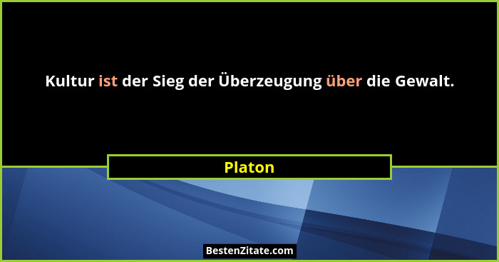 Kultur ist der Sieg der Überzeugung über die Gewalt.... - Platon