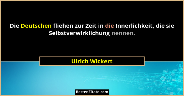 Die Deutschen fliehen zur Zeit in die Innerlichkeit, die sie Selbstverwirklichung nennen.... - Ulrich Wickert