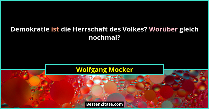 Demokratie ist die Herrschaft des Volkes? Worüber gleich nochmal?... - Wolfgang Mocker