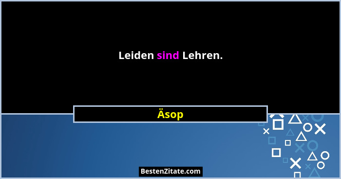 Leiden sind Lehren.... - Äsop