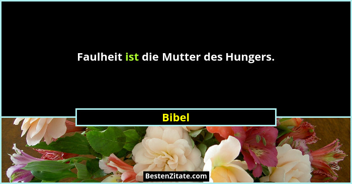 Faulheit ist die Mutter des Hungers.... - Bibel