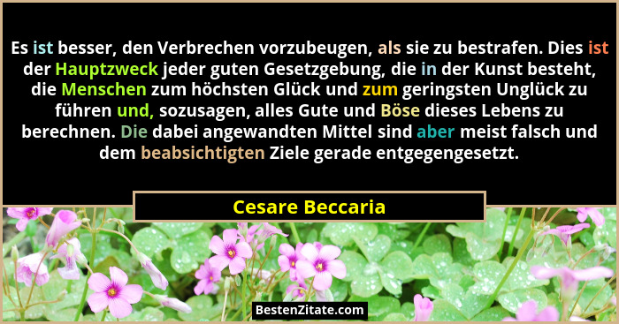 Es ist besser, den Verbrechen vorzubeugen, als sie zu bestrafen. Dies ist der Hauptzweck jeder guten Gesetzgebung, die in der Kunst... - Cesare Beccaria