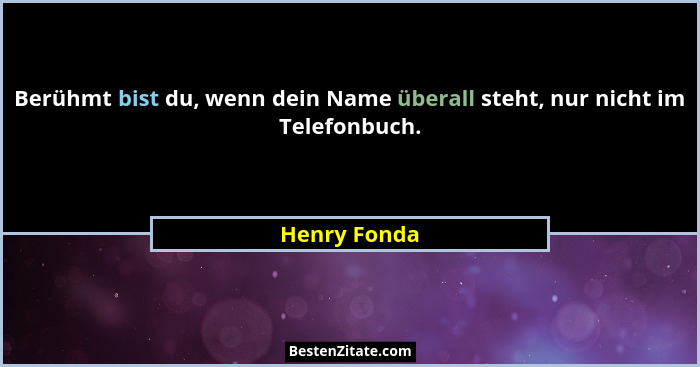 Berühmt bist du, wenn dein Name überall steht, nur nicht im Telefonbuch.... - Henry Fonda