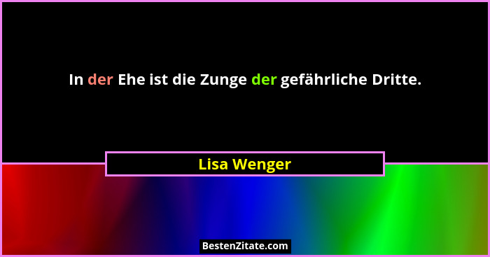 In der Ehe ist die Zunge der gefährliche Dritte.... - Lisa Wenger