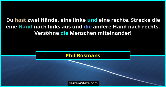Du hast zwei Hände, eine linke und eine rechte. Strecke die eine Hand nach links aus und die andere Hand nach rechts. Versöhne die Mens... - Phil Bosmans