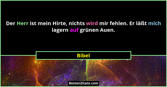 Der Herr ist mein Hirte, nichts wird mir fehlen. Er läßt mich lagern auf grünen Auen.... - Bibel