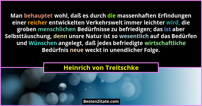 Man behauptet wohl, daß es durch die massenhaften Erfindungen einer reicher entwickelten Verkehrswelt immer leichter wird, d... - Heinrich von Treitschke
