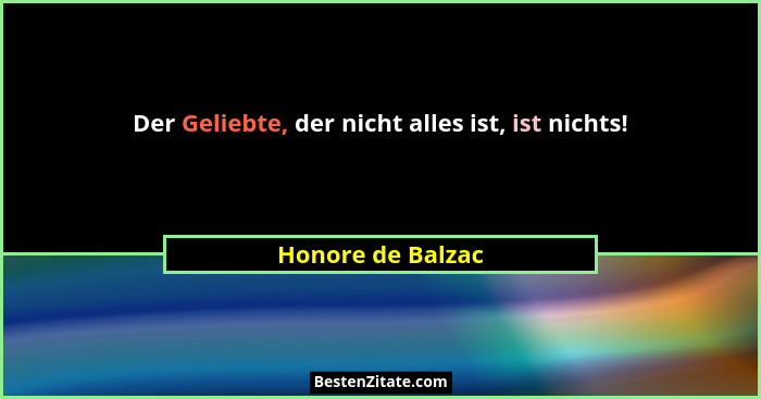 Der Geliebte, der nicht alles ist, ist nichts!... - Honore de Balzac