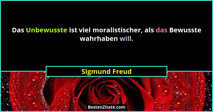 Das Unbewusste ist viel moralistischer, als das Bewusste wahrhaben will.... - Sigmund Freud
