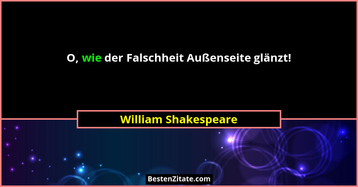O, wie der Falschheit Außenseite glänzt!... - William Shakespeare