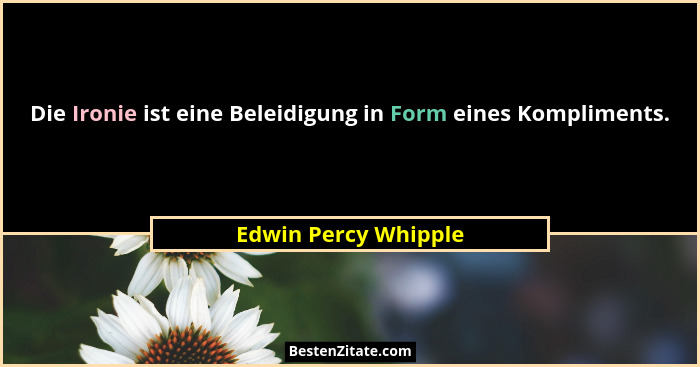Die Ironie ist eine Beleidigung in Form eines Kompliments.... - Edwin Percy Whipple