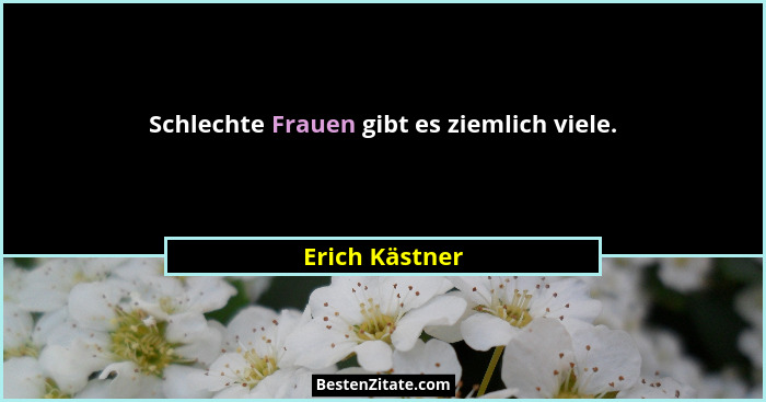 Schlechte Frauen gibt es ziemlich viele.... - Erich Kästner
