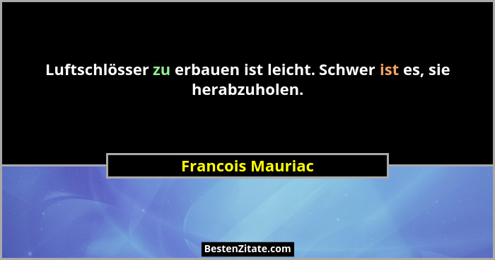 Luftschlösser zu erbauen ist leicht. Schwer ist es, sie herabzuholen.... - Francois Mauriac