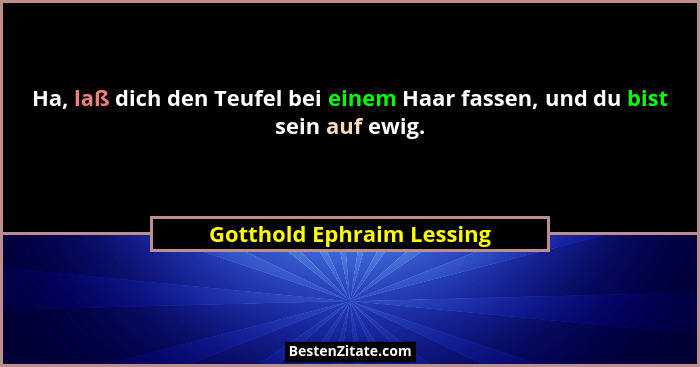 Ha, laß dich den Teufel bei einem Haar fassen, und du bist sein auf ewig.... - Gotthold Ephraim Lessing