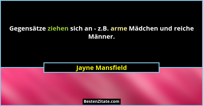 Gegensätze ziehen sich an - z.B. arme Mädchen und reiche Männer.... - Jayne Mansfield