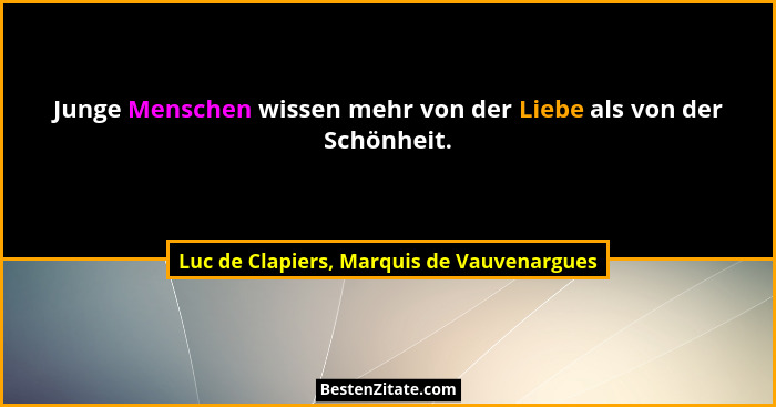Junge Menschen wissen mehr von der Liebe als von der Schönheit.... - Luc de Clapiers, Marquis de Vauvenargues