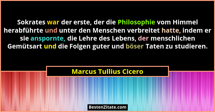Sokrates war der erste, der die Philosophie vom Himmel herabführte und unter den Menschen verbreitet hatte, indem er sie anspo... - Marcus Tullius Cicero