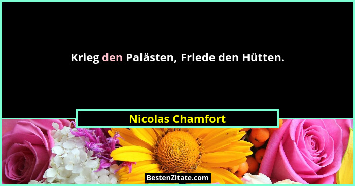 Krieg den Palästen, Friede den Hütten.... - Nicolas Chamfort
