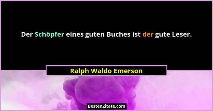 Der Schöpfer eines guten Buches ist der gute Leser.... - Ralph Waldo Emerson